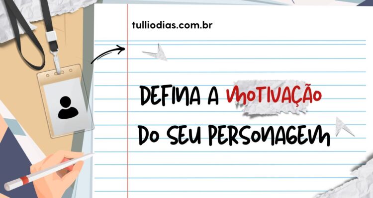 Como definir a motivação central do seu personagem (1)