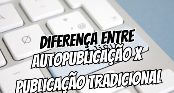Diferença Entre Autopublicação e Publicação Tradicional (1)