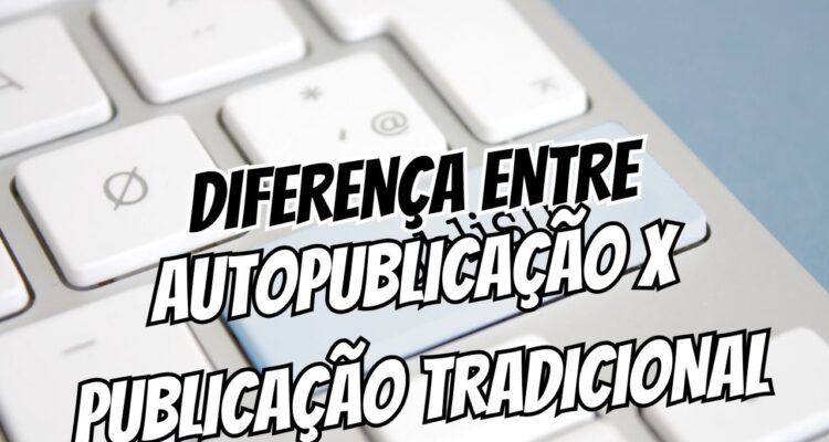 Diferença Entre Autopublicação e Publicação Tradicional (1)