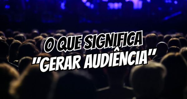 o que significa gerar audiência