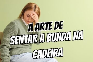A Arte de Sentar a Bunda na Cadeira