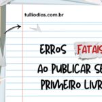 Erros Fatais ao Publicar seu Primeiro Livro